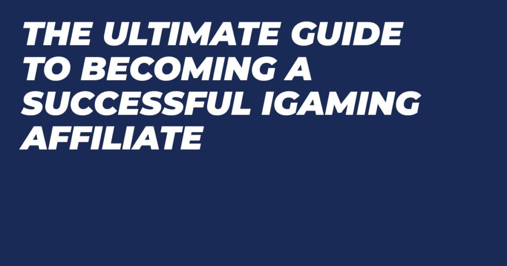 The Ultimate Guide to Becoming a Successful iGaming Affiliate in 2024 -