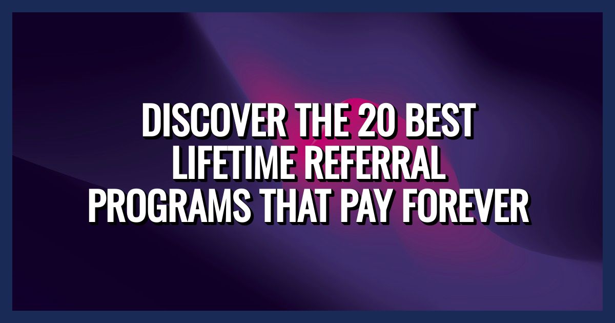 20 Best Lifetime Referral Programs That Pay Forever -